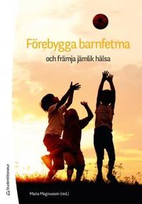 Förebygga barnfetma och främja jämlik hälsa; Maria Magnusson, Gabriele Eiben, Lena Ljungkrona-Falk; 2013