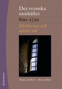 Det svenska samhället 800-1720 - Klerkernas och adelns tid; Thomas Lindkvist, Maria Sjöberg; 2013