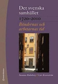Det svenska samhället 1720-2010 - Böndernas och arbetarnas tid; Susanna Hedenborg, Lars Kvarnström; 2012