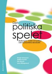 Det politiska spelet : medborgare, medier och politiker i den representativa demokratin; Bengt Johansson, Staffan Kumlin, Elin Naurin, Lena Wängnerud; 2014