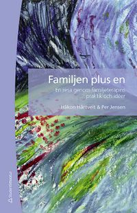 Familjen plus en : en resa genom familjeterapins praktik och idéer; Håkon Hårtveit, Per Jensen; 2012