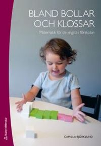 Bland bollar och klossar : matematik för de yngsta i förskolan; Camilla Björklund; 2012
