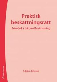 Praktisk beskattningsrätt; Asbjörn Eriksson; 2012