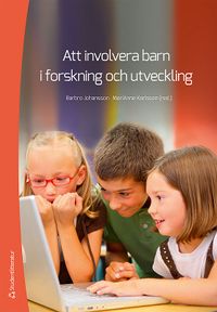 Att involvera barn i forskning och utveckling; Barbro Johansson, MariAnne Karlsson; 2013