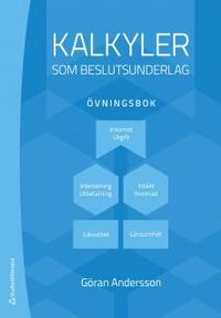 Kalkyler som beslutsunderlag - övningsbok; Göran Andersson; 2013