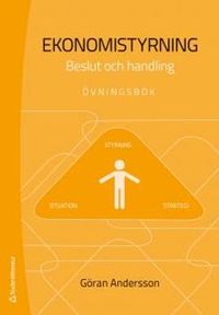 Ekonomistyrning : beslut och handling - övningsbok; Göran Andersson; 2013