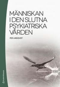 Människan i den slutna psykiatriska vården; Per Lindqvist; 2012