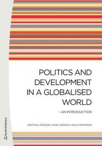 Politics and Development in a Globalised World - An introduction; Kristina Jönsson, Anne Jerneck, Malin Arvidson, Malin Arvidson; 2012