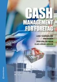 Cash Management för företag; Lars F. Hammarlund, Per Mackén, Sven-Erik Jacobson, Claes-Göran Larsson; 2013