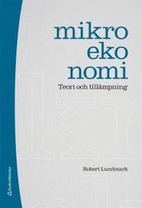 Mikroekonomi : teori och tillämpning; Robert Lundmark; 2013