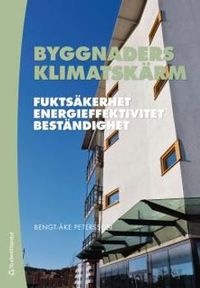 Byggnaders klimatskärm : fuktsäkerhet, energieffektivitet, beständighet; Bengt-Åke Petersson; 2012