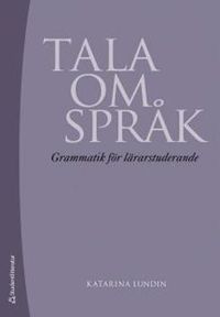 Tala om språk : grammatik för lärarstuderande; Katarina Lundin; 2014