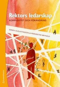 Rektors ledarskap : - komplexitet och förändring; Sören Augustinsson, Margrethe Brynolf; 2012