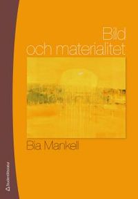 Bild och materialitet : om föreställningar, synsätt, material och uttryck i målning, teckning och fotografi; Bia Mankell; 2013