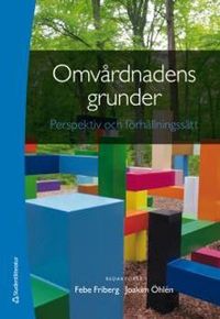 Omvårdnadens grunder - Perspektiv och förhållningssätt; Febe Friberg, Joakim Öhlén; 2014