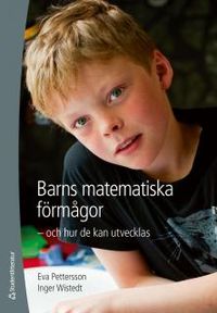 Barns matematiska förmågor - och hur de kan utvecklas; Eva Pettersson, Inger Wistedt; 2013