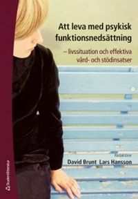 Att leva med psykisk funktionsnedsättning : livssituation och effektiva vård- och stödinsatser; David Brunt, Lars Hansson; 2014