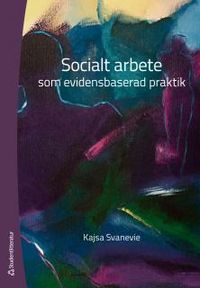 Socialt arbete som evidensbaserad praktik; Kajsa Svanevie; 2013