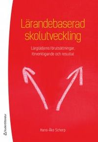 Lärandebaserad skolutveckling : lärglädjens förutsättningar, förverkligande och resultat; Hans-Åke Scherp; 2013