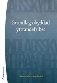 Grundlagsskyddad yttrandefrihet; Håkan Strömberg, Bengt Lundell; 2013