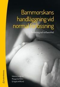 Barnmorskans handläggning vid normal förlossning : forskning och erfarenhet; Helena Lindgren, Margareta Rehn, Ingela Wiklund; 2014