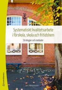 Systematiskt kvalitetsarbete i förskola, skola och fritidshem : strategier och metoder; Jan Håkansson; 2013