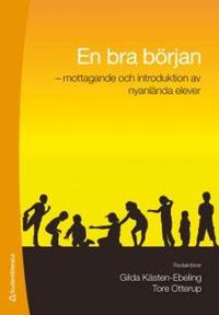 En bra början : mottagande och introduktion av nyanlända elever; Tore Otterup, Gilda Kästen-Ebeling; 2014