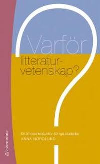 Varför litteraturvetenskap? : en ämnesintroduktion för nya studenter; Anna Nordlund; 2013