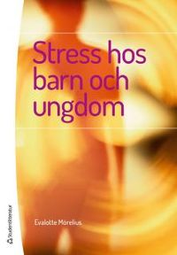 Stress hos barn och ungdom; Evalotte Mörelius; 2014