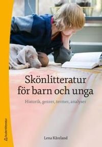 Skönlitteratur för barn och unga - Historik, genrer, termer, analyser; Lena Kåreland; 2015