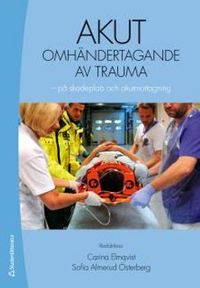 Akut omhändertagande av trauma - - på skadeplats och akutmottagning; Carina Elmqvist, Sofia Almerud Österberg; 2014