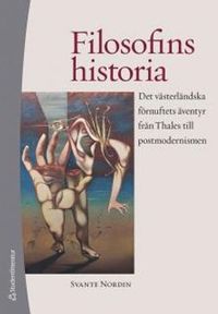 Filosofins historia : det västerländska förnuftets äventyr från Thales till postmodernismen; Svante Nordin; 2013