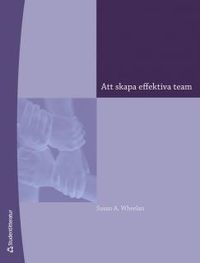 Att skapa effektiva team : en handledning för ledare och medlemmar; Susan A. Wheelan; 2013