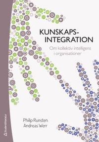 Kunskapsintegration : om kollektiv intelligens i organisationer; Philip Runsten, Andreas Werr; 2016