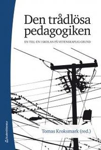 Den trådlösa pedagogiken : en-till-en i skolan på vetenskaplig grund; Tomas Kroksmark; 2013