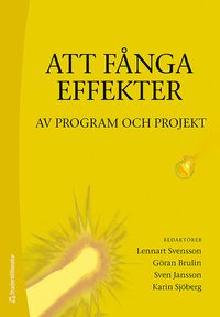 Att fånga effekter : av program och projekt; Lennart Svensson, Göran Brulin, Sven Jansson, Karin Sjöberg; 2013