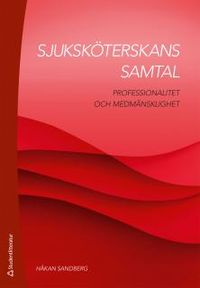 Sjuksköterskans samtal : professionalitet och medmänsklighet; Håkan Sandberg; 2014