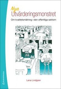 Nya utvärderingsmonstret : om kvalitetsmätning i den offentliga sektorn; Lena Lindgren; 2014
