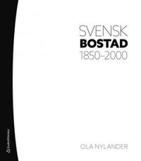 Svensk bostad 1850-2000; Ola Nylander; 2013