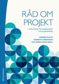 Råd om projekt : erfarenheter från projektarbete och projektledning; Anders Ahlin, Kenneth Arnesson, Leif Marcusson; 2014
