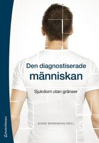 Den diagnostiserade människan - Sjukdom utan gränser; Svend Brinkmann; 2014