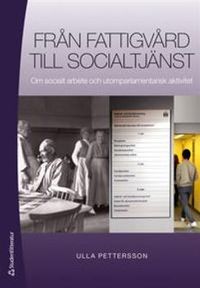 Från fattigvård till socialtjänst - Om socialt arbete och utomparlamentarisk aktivitet; Ulla Pettersson; 2011