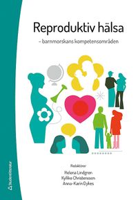 Reproduktiv hälsa : barnmorskans kompetensområde; Helena Lindgren, Kyllike Christensson, Anna-Karin Dykes; 2016