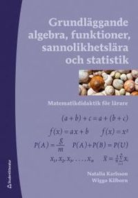 Grundläggande algebra, funktioner, sannolikhetslära och statistik - Matematikdidaktik för lärare; Wiggo Kilborn, Natalia Karlsson; 2014