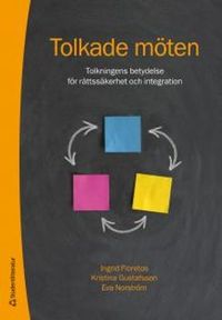 Tolkade möten : tolkningens betydelse för rättsäkerhet och integration; Ingrid Fioretos, Kristina Gustafsson, Eva Norström; 2014