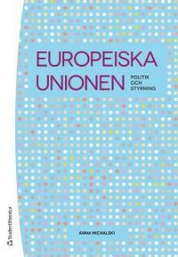 Europeiska unionen : politik och styrning; Anna Michalski; 2014