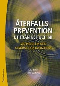 Återfallsprevention utifrån KBT och MI : vid problem med alkohol och narkotika; Liria Ortiz, Peter Wirbing; 2017