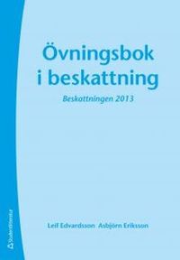Övningsbok i beskattning : beskattningen 2013; Leif Edvardsson, Asbjörn Eriksson; 2013