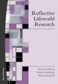 Reflective Lifeworld Research; Karin Dahlberg, Helena Dahlberg, Maria Nyström; 2013