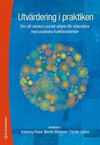 Utvärdering i praktiken - Om att värdera socialt arbete för människor med ps; Katarina Piuva, Martin Börjeson, Cecilia Lobos; 2011